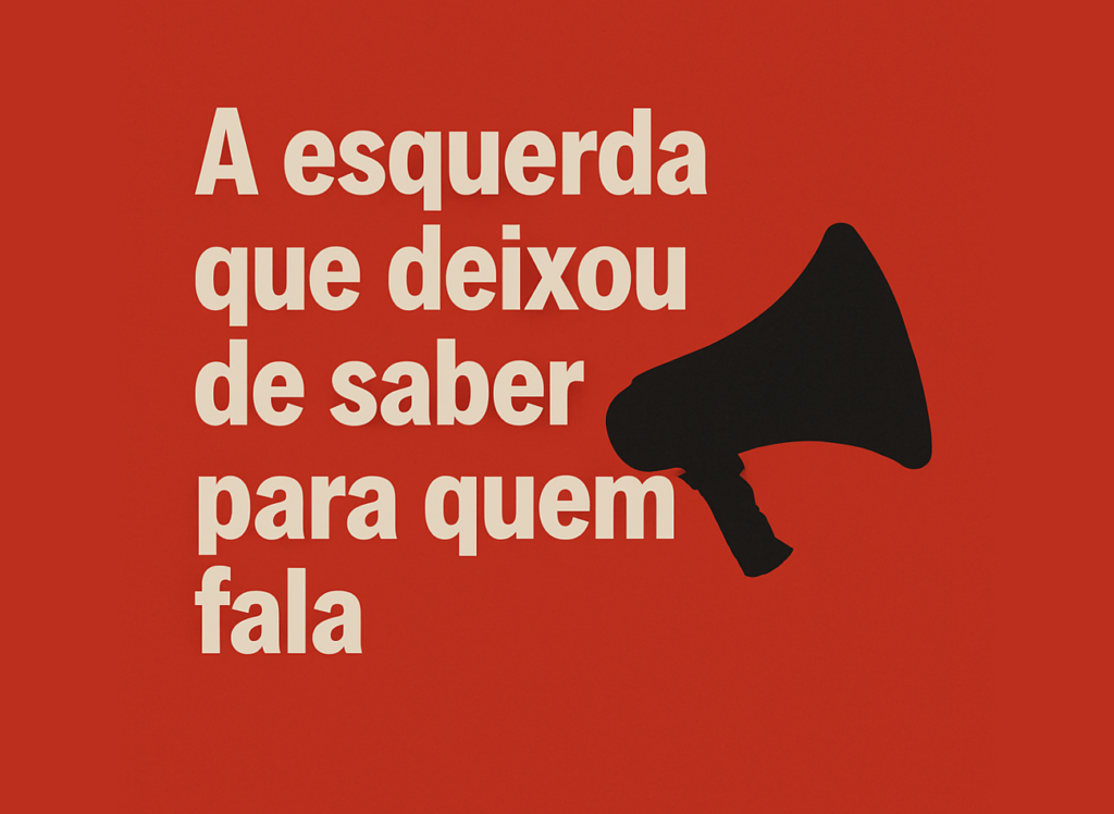 A esquerda que deixou de saber para quem fala