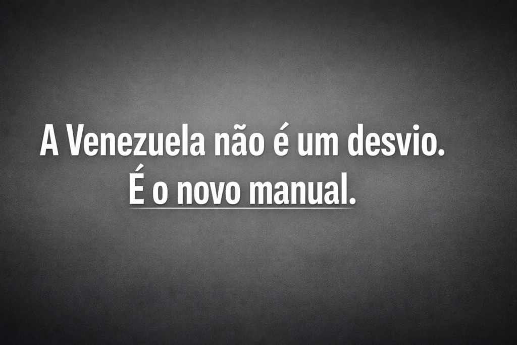 A Venezuela não é um desvio. É o novo manual.